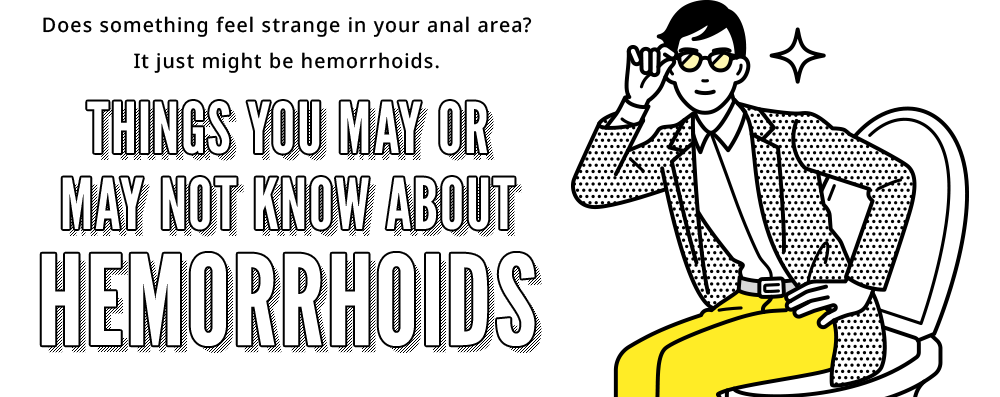 Does something feel strange in your rectum? It just might be hemorrhoids. Things you may or may not know about hemorrhoids